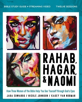 Rahab, Hagar, and Naomi Bible Study Guide Plus Streaming Video, Updated Edition: How Three Women of the Bible Help You See Yourself Through God's Eyes by Edwards, Jada