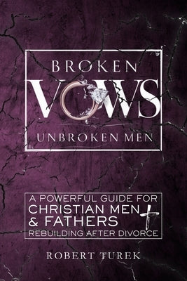 Broken Vows, Unbroken Men by Turek, Robert