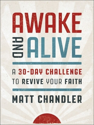 Awake and Alive: A 30-Day Challenge to Revive Your Faith (30 Daily Devotions) by Chandler, Matt