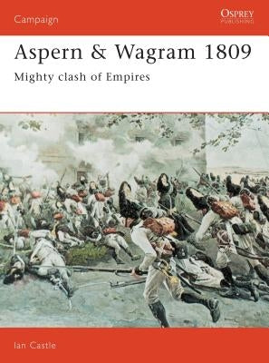 Aspern & Wagram 1809: Mighty Clash of Empires by Castle, Ian