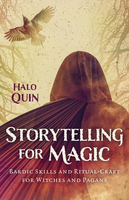 Storytelling for Magic: Bardic Skills and Ritual-Craft for Witches and Pagans by Quin, Halo