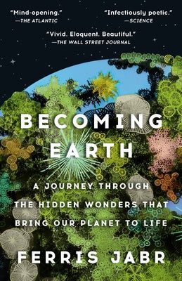 Becoming Earth: A Journey Through the Hidden Wonders That Bring Our Planet to Life by Jabr, Ferris