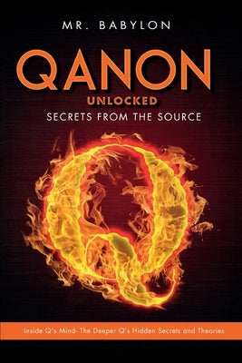 QAnon Unlocked: Inside Q's Mind- The Deeper Q's Hidden Secrets and Theories by Babylon