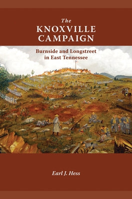The Knoxville Campaign: Burnside and Longstreet in East Tennessee by Hess, Earl J.