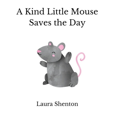 A Kind Little Mouse Saves the Day by Shenton, Laura