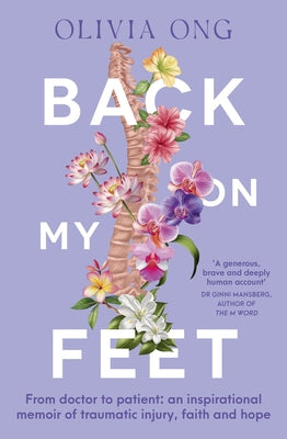 Back on My Feet: From Doctor to Patient, a Moving and Inspirational Memoir of Traumatic Injury, Faith and Hope, for Readers of Turia Pitt and Emma Car by Ong, Olivia