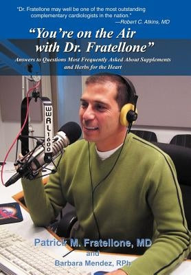 "You're on the Air with Dr. Fratellone": Answers to Questions Most Frequently Asked About Supplements and Herbs for the Heart by Fratellone, Patrick