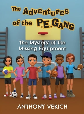 The Adventures of the P.E. Gang: The Mystery of the Missing Equipment by Vekich, Anthony