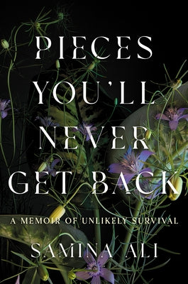 Pieces You'll Never Get Back: A Memoir of Unlikely Survival by Ali, Samina