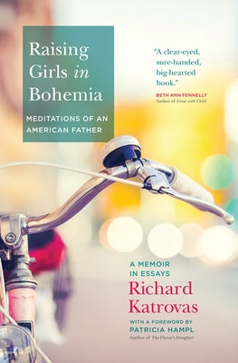 Raising Girls in Bohemia: Meditations of an American Father: A Memoir in Essays by Katrovas, Richard