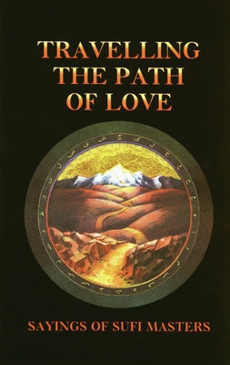 Travelling the Path of Love: Sayings of Sufi Masters by Vaughan-Lee, Llewellyn