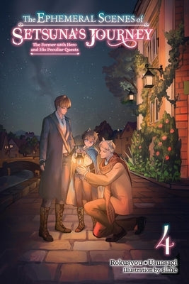 The Ephemeral Scenes of Setsuna's Journey, Vol. 4 (Light Novel): The Former 68th Hero and His Peculiar Quests by Rokusyou -. Usuasagi