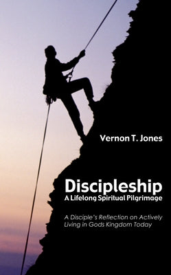 Discipleship: A Lifelong Spiritual Pilgrimage by Jones, Vernon T.