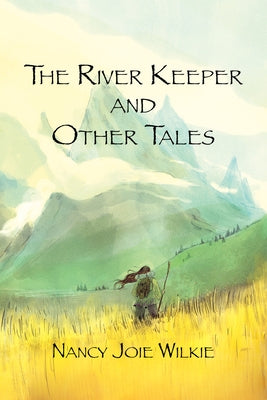 The River Keeper and Other Tales by Wilkie, Nancy Joie