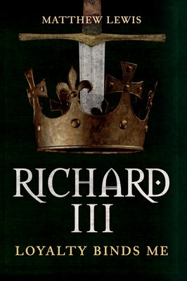 Richard III: Loyalty Binds Me by Lewis, Matthew