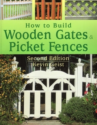 How to Build Wooden Gates & Picket Fences by Geist, Kevin