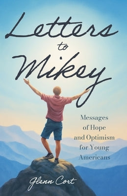Letters To Mikey: Messages of Hope and Optimism for Young Americans by Cort, Glenn