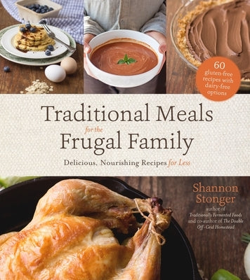Traditional Meals for the Frugal Family: Delicious, Nourishing Recipes for Less by Stonger, Shannon