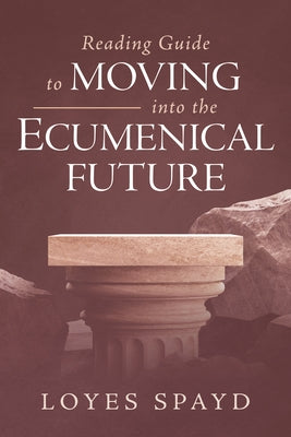 Reading Guide to Moving Into the Ecumenical Future by Spayd, Loyes