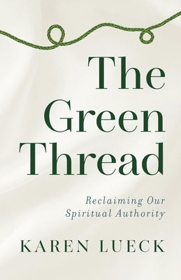 The Green Thread: Reclaiming Our Spiritual Authority by Lueck, Karen