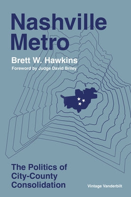 Nashville Metro: The Politics of City-County Consolidation by Hawkins, Brett W.