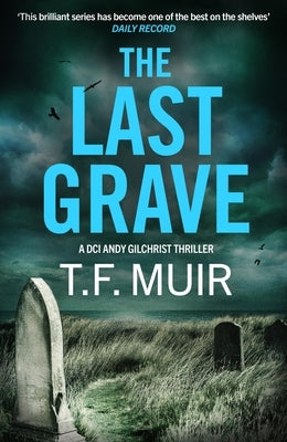 The Last Grave: A Pulse-Pounding, Gripping Scottish Crime Thriller by Muir, T. F.