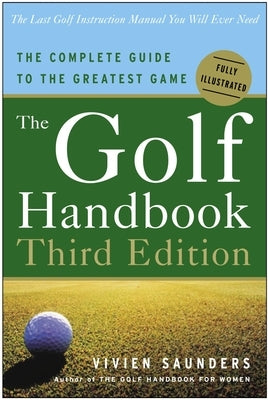 The Golf Handbook, Third Edition: The Complete Guide to the Greatest Game by Saunders, Vivien