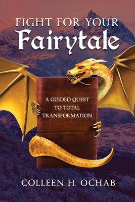 Fight For Your Fairytale: A Guided Quest to Total Transformation by Ochab, Colleen H.