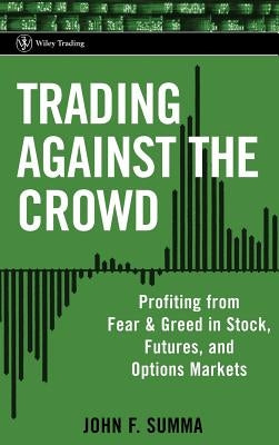 Trading Against the Crowd: Profiting from Fear and Greed in Stock, Futures and Options Markets by Summa, John F.