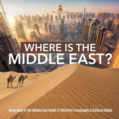 Where Is the Middle East? Geography of the Middle East Grade 3 Children's Geography & Cultures Books by Baby Professor