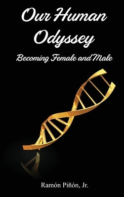 Our Human Odyssey: Becoming Female and Male by Piñón, Ramón, Jr.