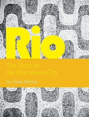 Rio: The Story of the Marvelous City by Morton, Orde