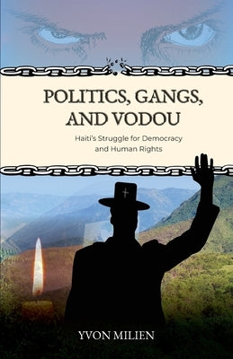 Politics, Gangs, and Vodou: Haiti's Struggle for Democracy and Human Rights by Milien, Yvon