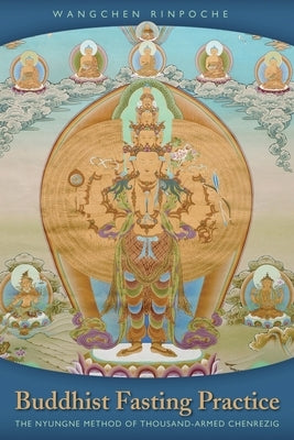 Buddhist Fasting Practice: The Nyungne Method of Thousand-Armed Chenrezig by Wangchen Rinpoche