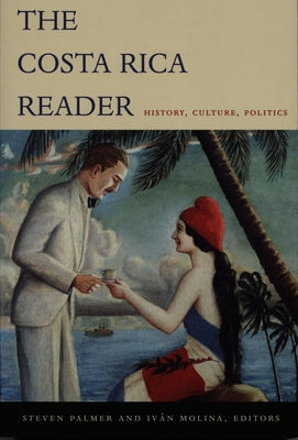 The Costa Rica Reader: History, Culture, Politics by Palmer, Steven