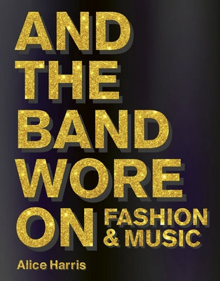 What the Band Wore by Harris, Alice