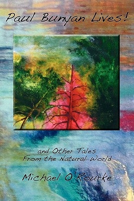 Paul Bunyan Lives! and Other Tales from the Natural World by O'Rourke, Michael