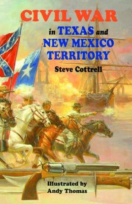 Civil War in Texas and New Mexico Territory by Cottrell, Steve