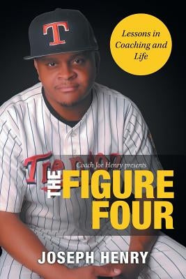 The Figure Four: Lessons in Coaching and Life by Henry, Joseph
