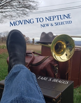 Moving to Neptune: New & Selected by Braggs, Earl