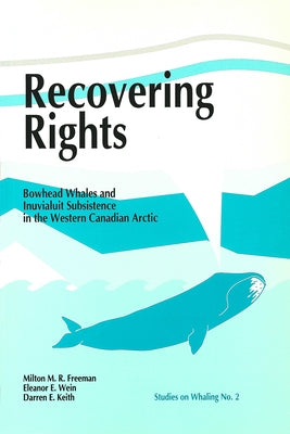 Recovering Rights: Bowhead Whales and Inuvialuit Subsistence in the Western Canadian Arctic by Freeman, Milton M. R.