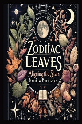 Zodiac Leaves: Aligning the Stars by Petchinsky, Matthew Edward
