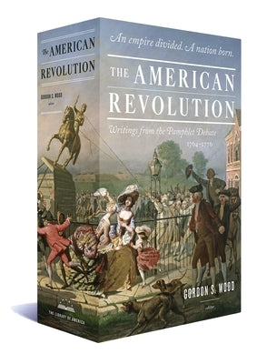 The American Revolution: Writings from the Pamphlet Debate 1764-1776: A Library of America Boxed Set by Wood, Gordon S.
