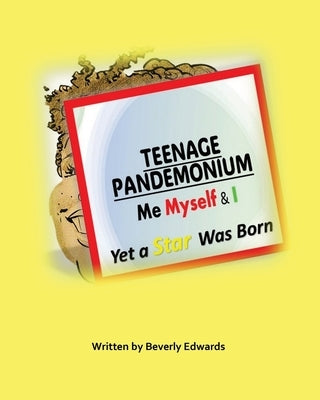 Teenage Pandemonium Me Myself & I: Yet A Star Was Born by Edwards, Beverly