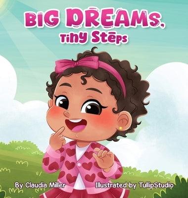Big Dreams, Tiny Steps by Miller, Claudia