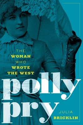 Polly Pry: The Woman Who Wrote the West by Bricklin, Julia