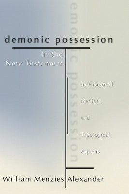 Demonic Possession in the New Testament by Alexander, William M.