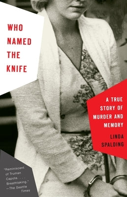 Who Named the Knife: A True Story of Murder and Memory by Spalding, Linda