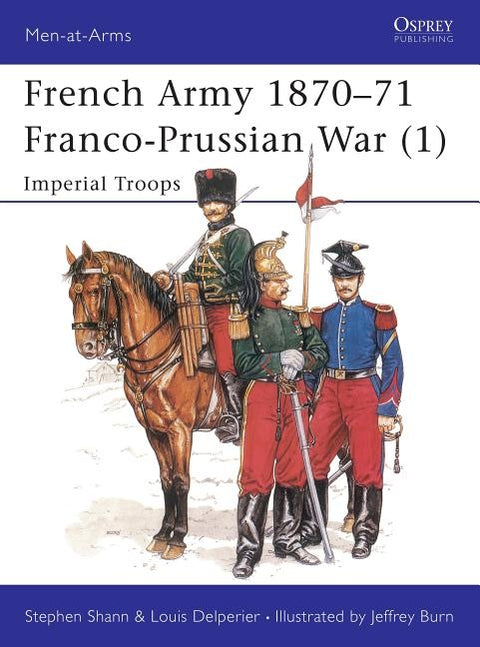 French Army 1870-71 Franco-Prussian War (1): Imperial Troops by Shann, Stephen