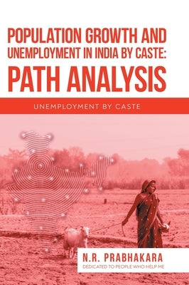 Population Growth and Unemployment in India By Caste: Path Analysis: Unemployment by Caste by N R Prabhakara